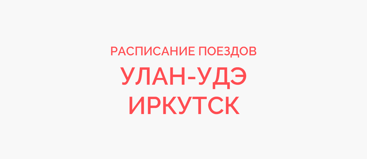 Маршрутка улан удэ иркутск. Электричка Улан-Удэ Иркутск расписание. Расписание поездов Улан-Удэ Иркутск. Расписание поездов Улан-Удэ Иркутск расписание. Расписание поездов с Улан Удэ до Иркутска.